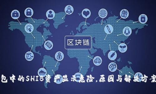优质
TP钱包中的SHIB资产显示危险，原因与解决方案分析