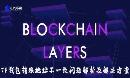   
TP钱包转账地址不一致问题解析及解决方案