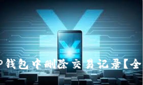 如何在TP钱包中删除交易记录？全方位指南