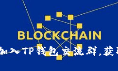 TP钱包最新动态：加入TP钱包交流群，获取最新资讯和支持