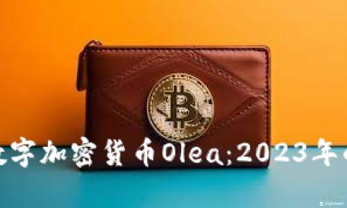 全面解析数字加密货币Olea：2023年的投资机会