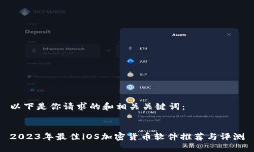 以下是你请求的和相关关键词：


2023年最佳iOS加密货币软件推荐与评测