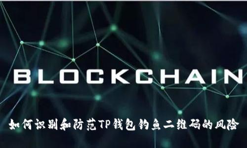 如何识别和防范TP钱包钓鱼二维码的风险