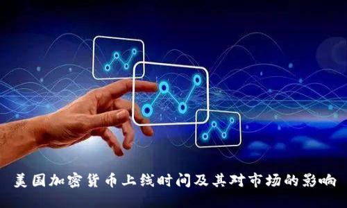 美国加密货币上线时间及其对市场的影响