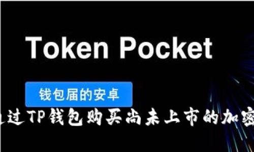 如何通过TP钱包购买尚未上市的加密货币？
