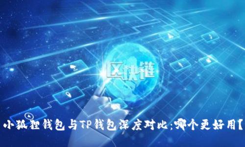 小狐狸钱包与TP钱包深度对比：哪个更好用？