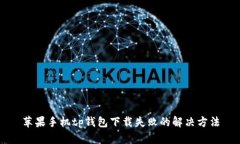 苹果手机tp钱包下载失败的