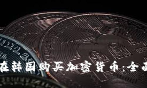 如何在韩国购买加密货币：全面指南