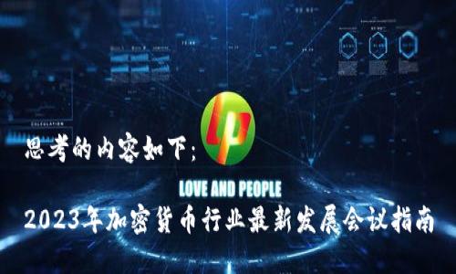 思考的内容如下：

2023年加密货币行业最新发展会议指南
