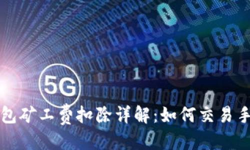 优质  
TP钱包矿工费扣除详解：如何交易手续费
