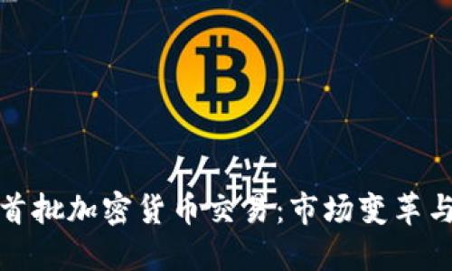 纳斯达克首批加密货币交易：市场变革与投资机遇