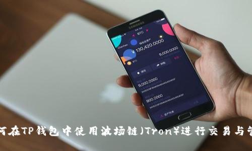 如何在TP钱包中使用波场链（Tron）进行交易与管理