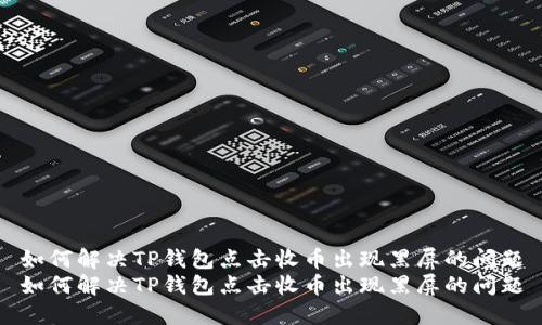 如何解决TP钱包点击收币出现黑屏的问题
如何解决TP钱包点击收币出现黑屏的问题