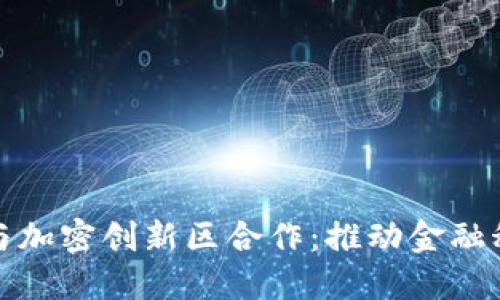 数字货币与加密创新区合作：推动金融科技的未来