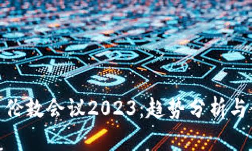 加密货币伦敦会议2023：趋势分析与行业前瞻