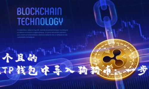 思考一个且的  
如何在TP钱包中导入狗狗币: 一步步详解