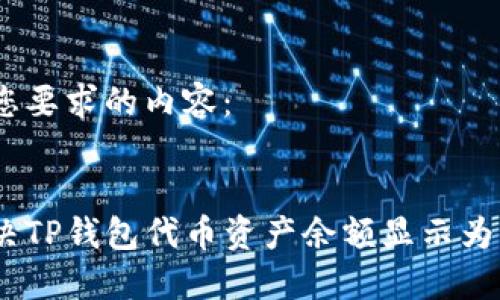 以下是您要求的内容：

优质
如何解决TP钱包代币资产余额显示为0的问题