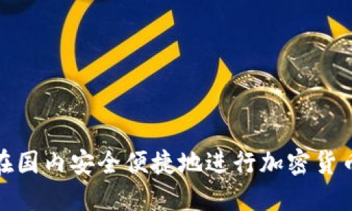 如何在国内安全便捷地进行加密货币入金