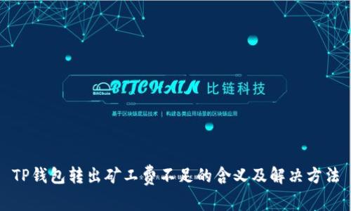 TP钱包转出矿工费不足的含义及解决方法