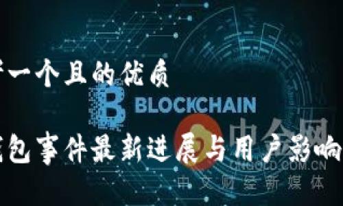 思考一个且的优质

tp钱包事件最新进展与用户影响分析