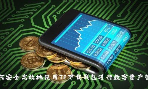 如何安全高效地使用TP下载钱包进行数字资产管理