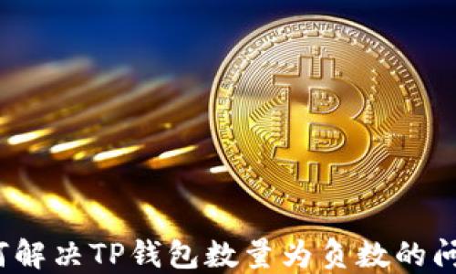 
如何解决TP钱包数量为负数的问题？