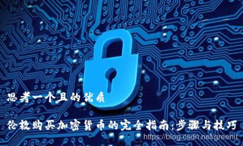思考一个且的优质

伦敦购买加密货币的完全指南：步骤与技巧