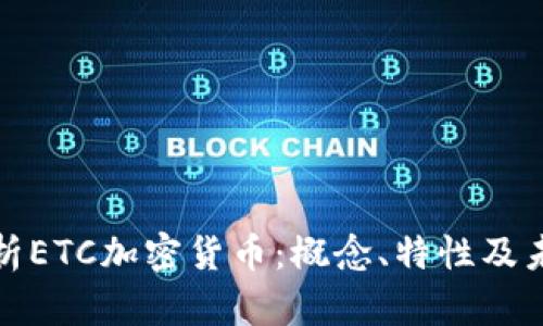 全面解析ETC加密货币：概念、特性及未来发展