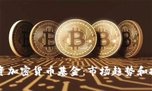 香港机构投资加密货币基金：市场趋势和投资机会分析