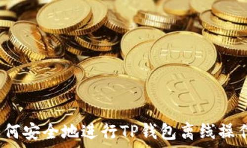   
如何安全地进行TP钱包离线操作？