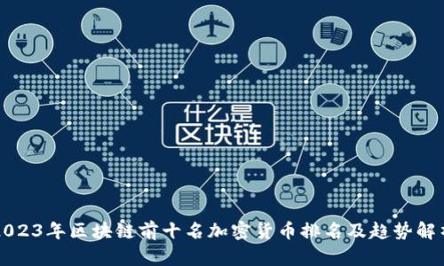 2023年区块链前十名加密货币排名及趋势解析