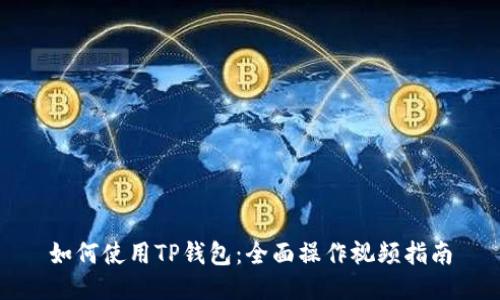 如何使用TP钱包：全面操作视频指南