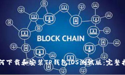 如何下载和安装TP钱包iOS测试版：完整指南