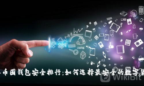 2023年币圈钱包安全排行：如何选择最安全的数字货币钱包