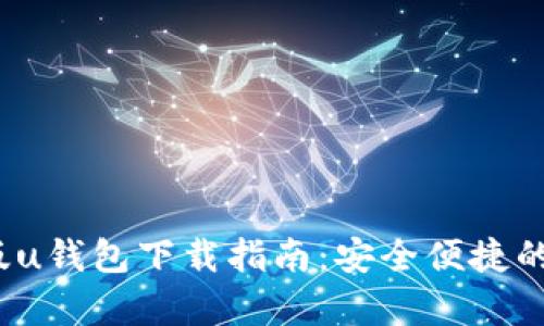2021年安卓最新版u钱包下载指南：安全便捷的数字资产管理工具