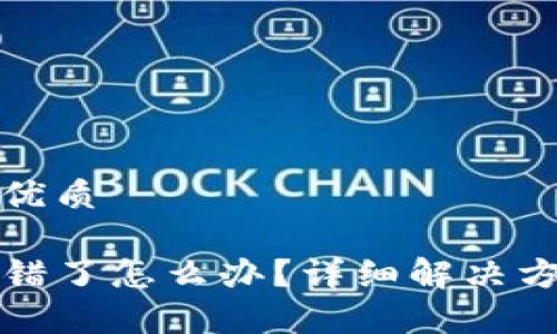 思考一个且的优质

TP钱包地址转错了怎么办？详细解决方案与注意事项