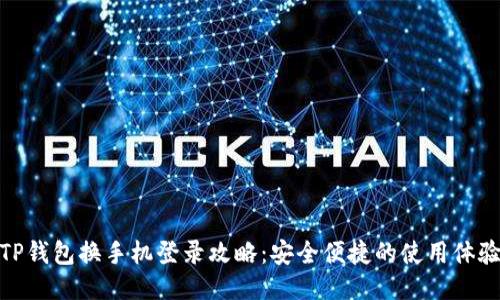 TP钱包换手机登录攻略：安全便捷的使用体验