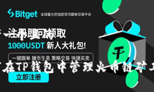 思考一个且的

如何在TP钱包中管理火币链矿工费？