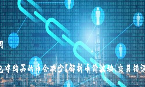思考和关键词

为什么TP钱包中购买的币会减少？解析币价波动、交易错误与安全隐患。