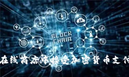 如何在您的在线商店中接受加密货币支付的全面指南