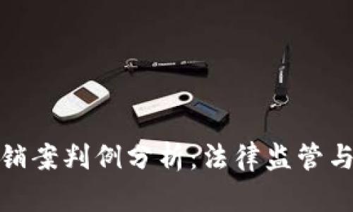 加密货币传销案判例分析：法律监管与投资者保护