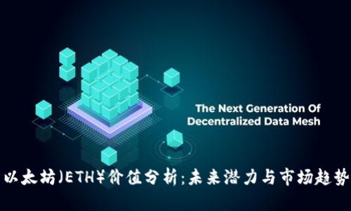以太坊（ETH）价值分析：未来潜力与市场趋势
