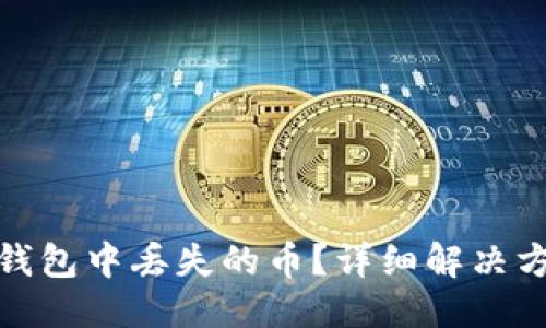 与关键词

如何找回在tp钱包中丢失的币？详细解决方案与操作步骤