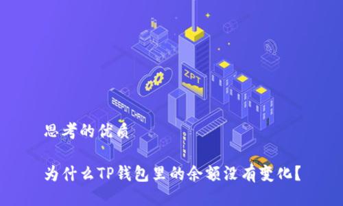 思考的优质

为什么TP钱包里的余额没有变化？