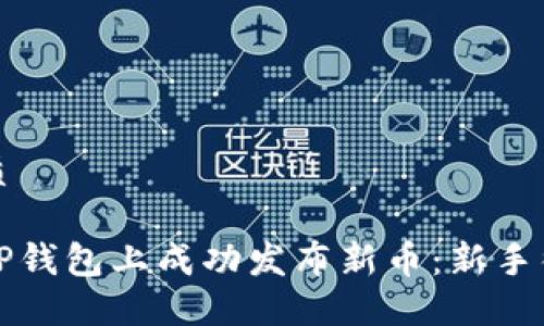 且的优质

如何在TP钱包上成功发布新币：新手彻底指南