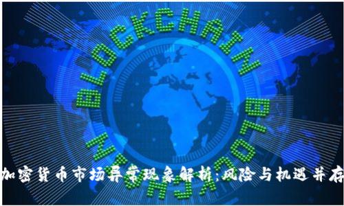 加密货币市场异常现象解析：风险与机遇并存