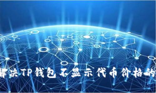 思考

如何解决TP钱包不显示代币价格的问题？