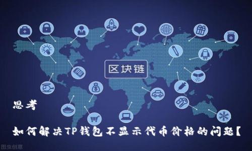 思考

如何解决TP钱包不显示代币价格的问题？