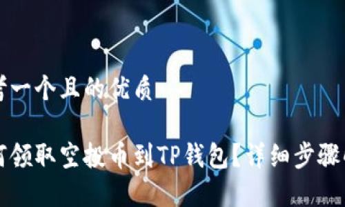 思考一个且的优质

如何领取空投币到TP钱包？详细步骤解析