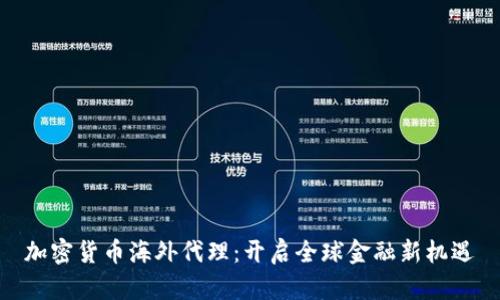加密货币海外代理：开启全球金融新机遇